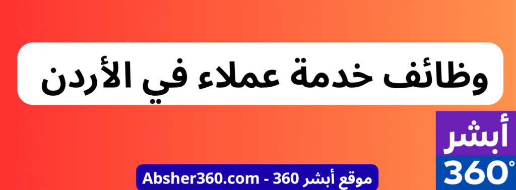 وظائف خدمة عملاء في الأردن