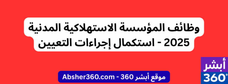 وظائف المؤسسة الاستهلاكية المدنية 2025 - استكمال إجراءات التعيين